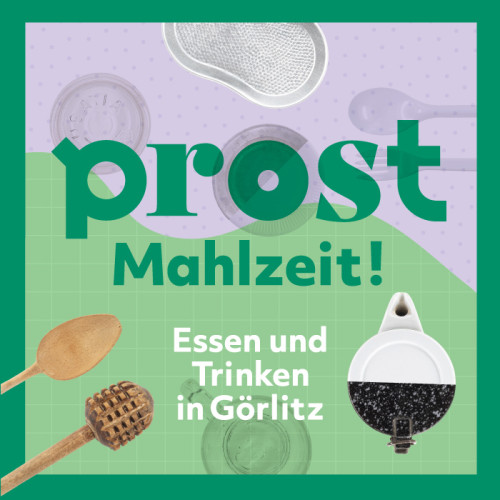 Sonderausstellung PROST MAHLZEIT! Essen und Trinken in Görlitz / © 